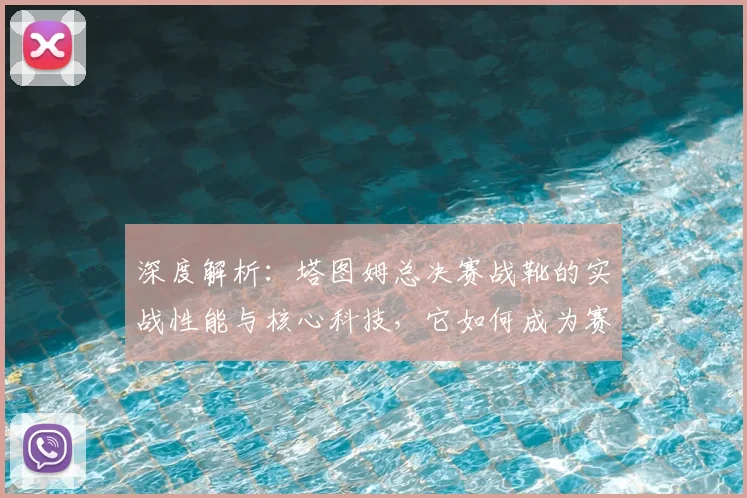 深度解析:塔图姆总决赛战靴的实战性能与核心科技,它如何成为赛场利器?